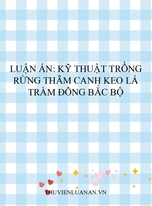 Luận án: Kỹ thuật trồng rừng thâm canh Keo lá tràm Đông Bắc Bộ