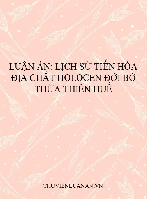 Luận án: Lịch sử tiến hóa địa chất Holocen đới bờ Thừa Thiên Huế