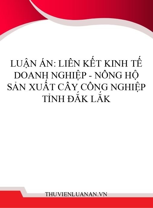 Luận án: Liên kết kinh tế doanh nghiệp – nông hộ sản xuất cây công nghiệp tỉnh Đắk Lắk