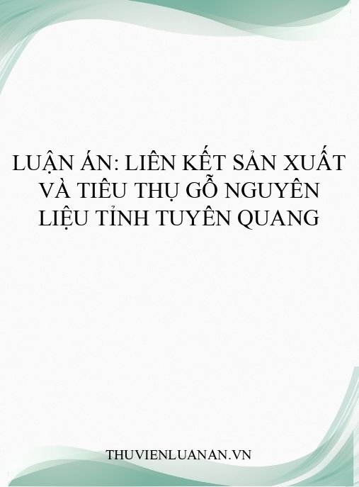 Luận án: Liên kết sản xuất và tiêu thụ gỗ nguyên liệu tỉnh Tuyên Quang