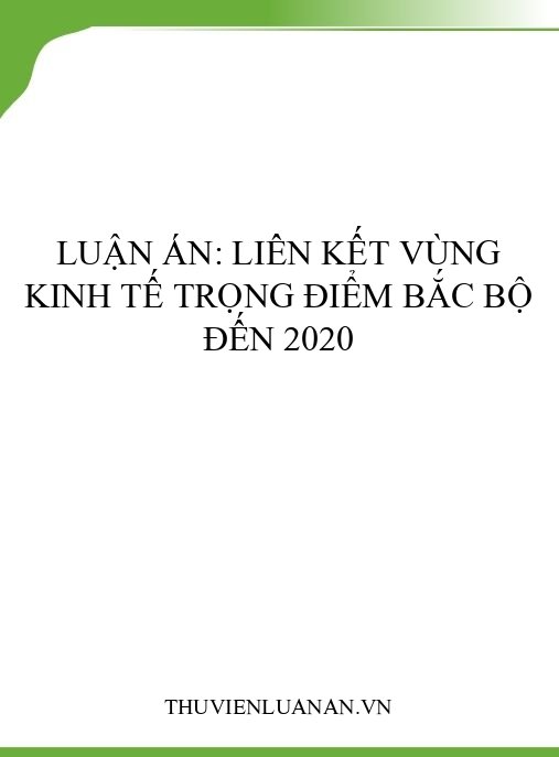 Luận án: Liên kết vùng kinh tế trọng điểm Bắc Bộ đến 2020