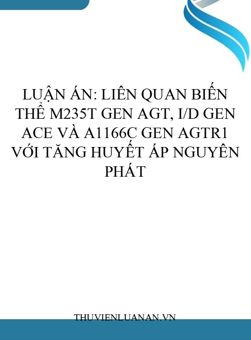 Luận án: Liên quan biến thể M235T gen AGT, I/D gen ACE và A1166C gen AGTR1 với tăng huyết áp nguyên phát
