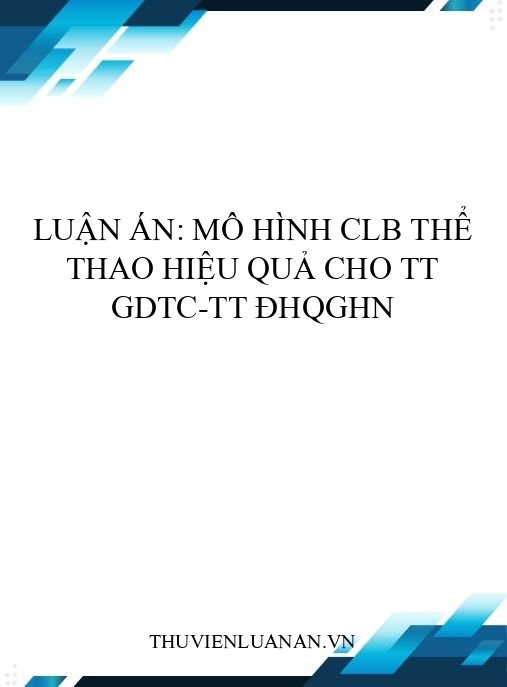 Luận án: Mô hình CLB thể thao hiệu quả cho TT GDTC-TT ĐHQGHN