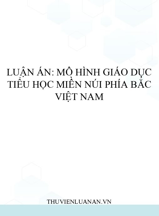Luận án: Mô hình giáo dục tiểu học miền núi phía Bắc Việt Nam