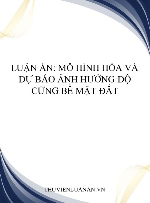 Luận án: Mô hình hóa và dự báo ảnh hưởng độ cứng bề mặt đất