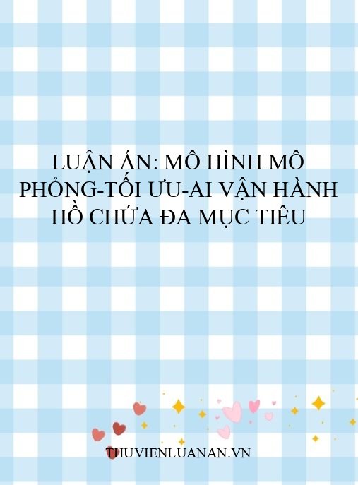 Luận án: Mô hình mô phỏng-tối ưu-AI vận hành hồ chứa đa mục tiêu