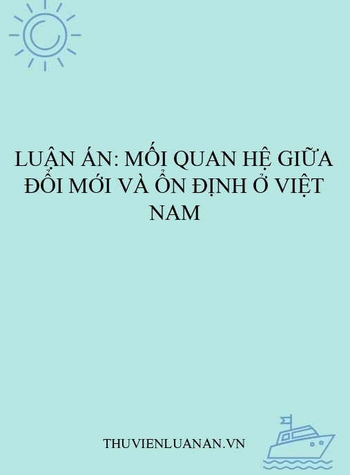 Luận án: Mối quan hệ giữa đổi mới và ổn định ở Việt Nam
