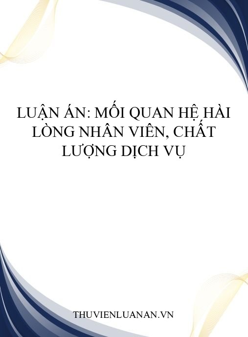 Luận án: Mối quan hệ hài lòng nhân viên, chất lượng dịch vụ