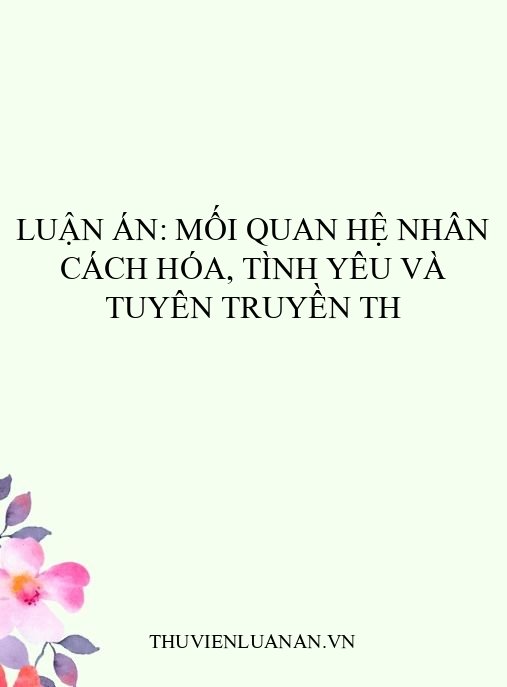 Luận án: Mối Quan Hệ Nhân Cách Hóa, Tình Yêu Và Tuyên Truyền TH
