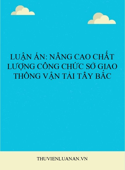 Luận án: Nâng cao chất lượng công chức Sở Giao thông vận tải Tây Bắc
