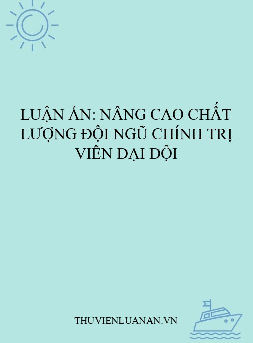 Luận án: Nâng cao chất lượng đội ngũ chính trị viên đại đội