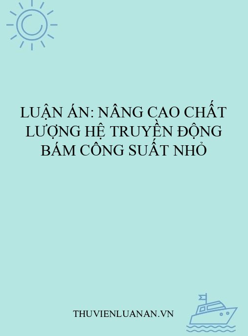 Luận án: Nâng cao chất lượng hệ truyền động bám công suất nhỏ