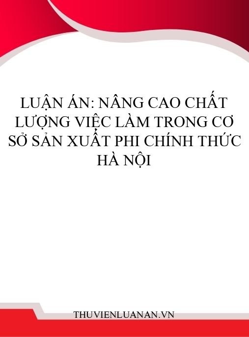 Luận án: Nâng cao chất lượng việc làm trong cơ sở sản xuất phi chính thức Hà Nội