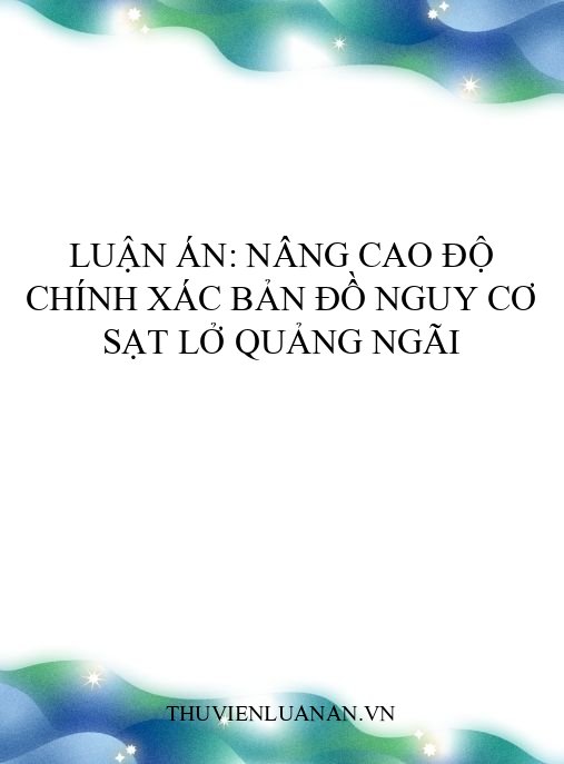 Luận án: Nâng cao độ chính xác bản đồ nguy cơ sạt lở Quảng Ngãi