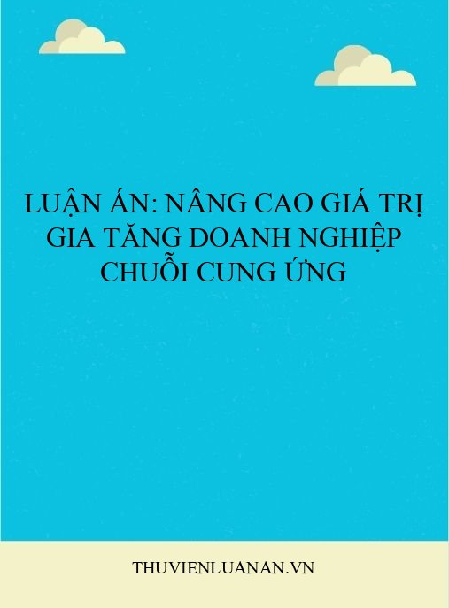 Luận án: Nâng cao giá trị gia tăng doanh nghiệp chuỗi cung ứng