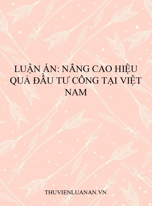 Luận án: Nâng cao hiệu quả đầu tư công tại Việt Nam