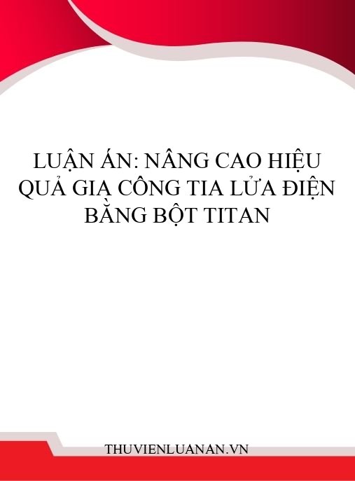 Luận án: Nâng cao hiệu quả gia công tia lửa điện bằng bột Titan