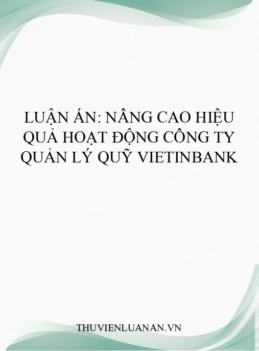 Luận án: Nâng cao hiệu quả hoạt động công ty Quản lý Quỹ VietinBank