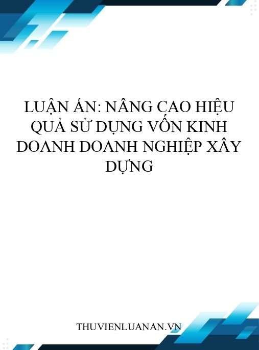 Luận án: Nâng cao hiệu quả sử dụng vốn kinh doanh doanh nghiệp xây dựng