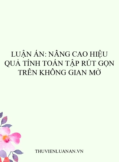 Luận án: Nâng cao hiệu quả tính toán tập rút gọn trên không gian mờ