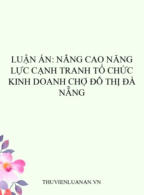 Luận án: Nâng cao năng lực cạnh tranh tổ chức kinh doanh chợ đô thị Đà Nẵng