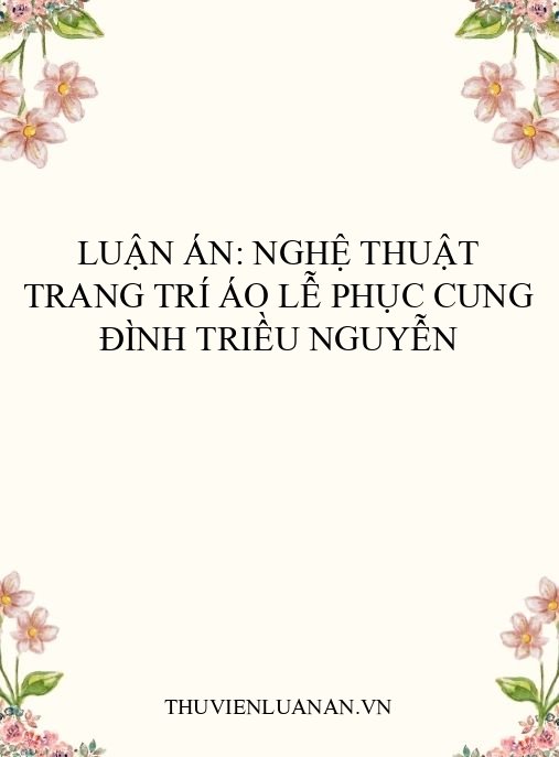 Luận án: Nghệ thuật trang trí áo lễ phục cung đình triều Nguyễn