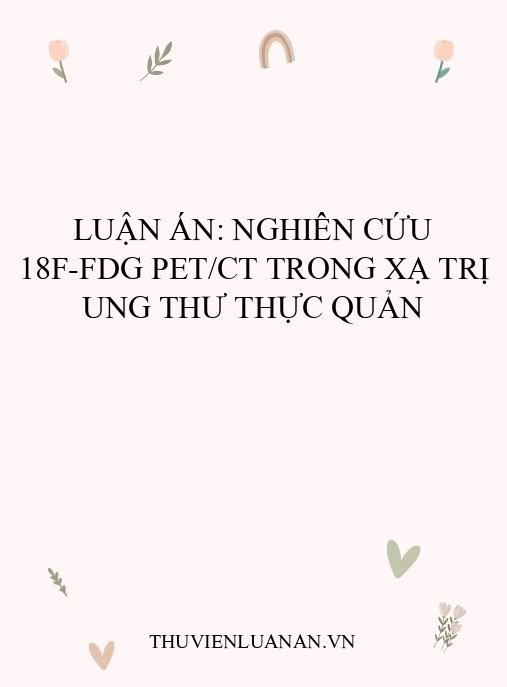 Luận án: Nghiên cứu 18F-FDG PET/CT trong xạ trị ung thư thực quản