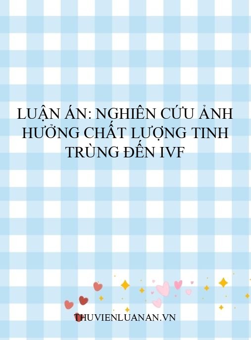 Luận án: Nghiên cứu ảnh hưởng chất lượng tinh trùng đến IVF