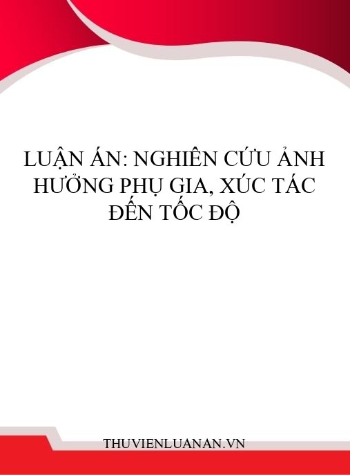 Luận án: Nghiên cứu ảnh hưởng phụ gia, xúc tác đến tốc độ