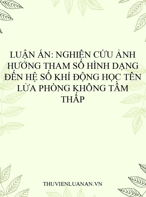 Luận án: Nghiên cứu ảnh hưởng tham số hình dạng đến hệ số khí động học tên lửa phòng không tầm thấp