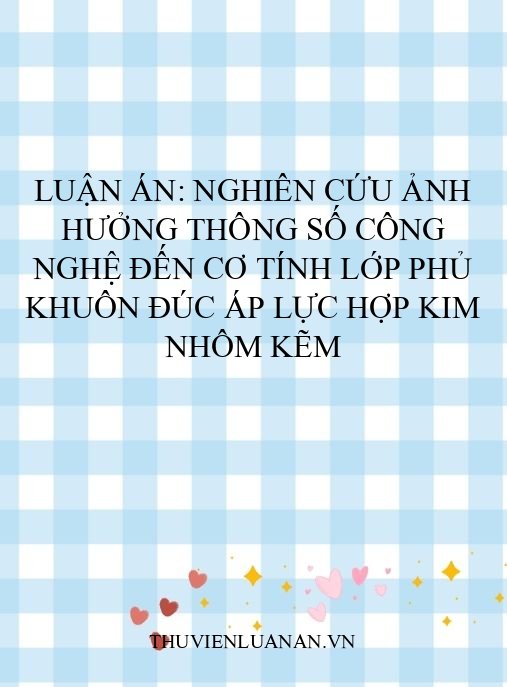 Luận án: Nghiên cứu ảnh hưởng thông số công nghệ đến cơ tính lớp phủ khuôn đúc áp lực hợp kim nhôm kẽm