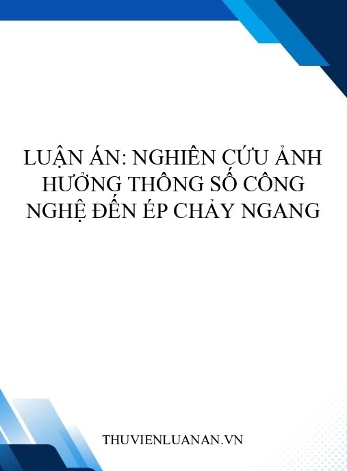 Luận án: Nghiên cứu ảnh hưởng thông số công nghệ đến ép chảy ngang