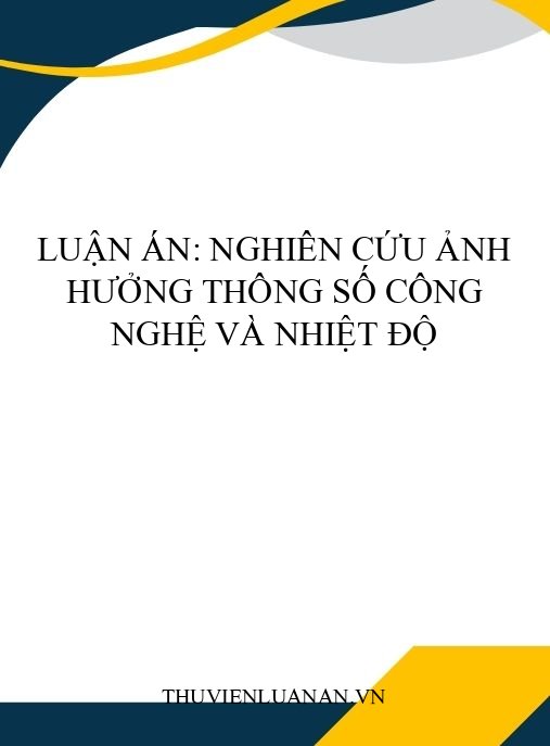 Luận án: Nghiên cứu ảnh hưởng thông số công nghệ và nhiệt độ