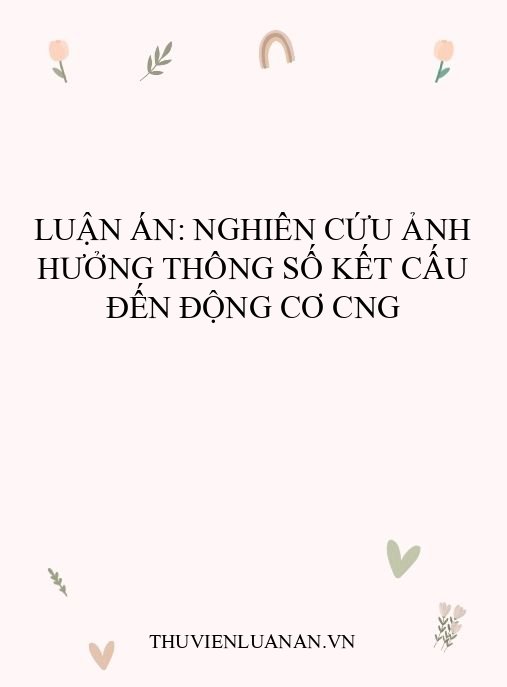 Luận án: Nghiên cứu ảnh hưởng thông số kết cấu đến động cơ CNG