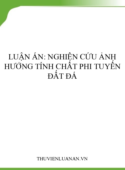 Luận án: Nghiên cứu ảnh hưởng tính chất phi tuyến đất đá
