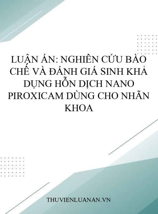 Luận án: Nghiên cứu bào chế và đánh giá sinh khả dụng hỗn dịch nano piroxicam dùng cho nhãn khoa
