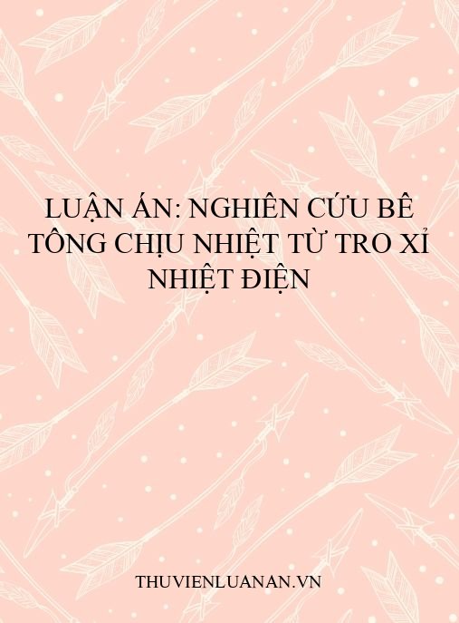 Luận án: Nghiên cứu bê tông chịu nhiệt từ tro xỉ nhiệt điện