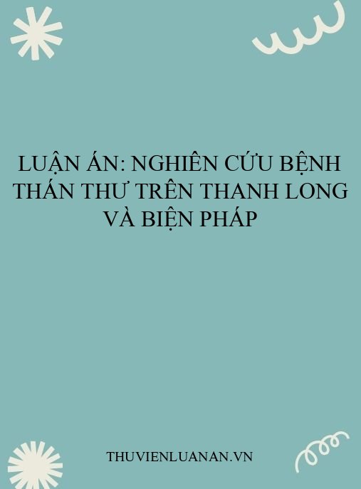 Luận án: Nghiên cứu bệnh thán thư trên thanh long và biện pháp