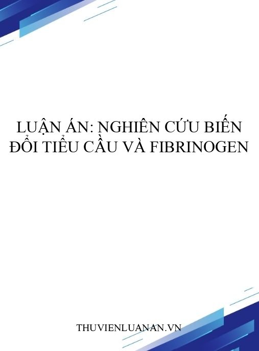 Luận án: Nghiên cứu biến đổi tiểu cầu và fibrinogen