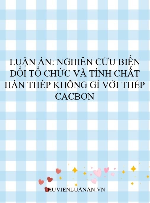 Luận án: Nghiên cứu biến đổi tổ chức và tính chất hàn thép không gỉ với thép cacbon