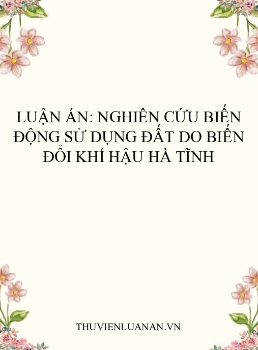 Luận án: Nghiên cứu biến động sử dụng đất do biến đổi khí hậu Hà Tĩnh