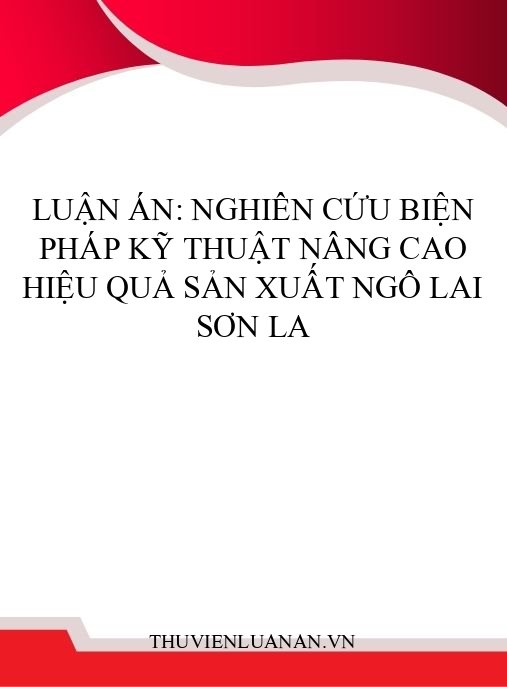 Luận án: Nghiên cứu biện pháp kỹ thuật nâng cao hiệu quả sản xuất ngô lai Sơn La