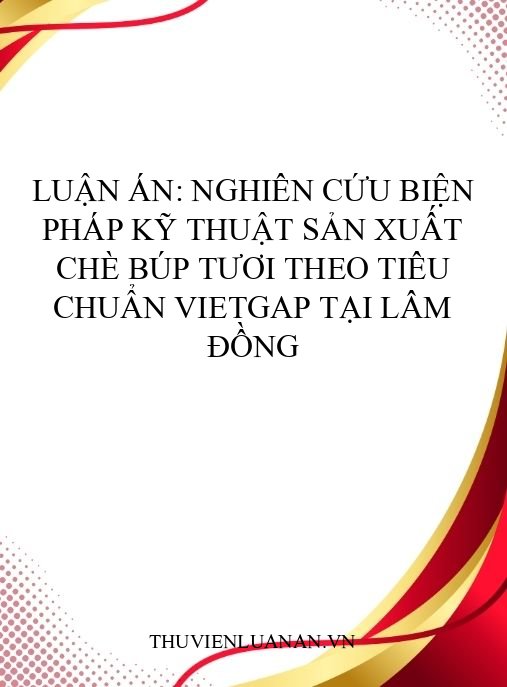 Luận án: Nghiên cứu biện pháp kỹ thuật sản xuất chè búp tươi theo tiêu chuẩn VietGAP tại Lâm Đồng