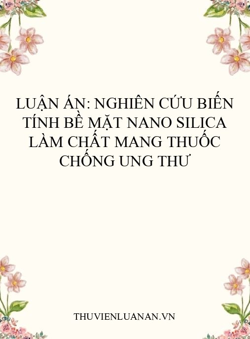 Luận án: Nghiên cứu biến tính bề mặt nano silica làm chất mang thuốc chống ung thư