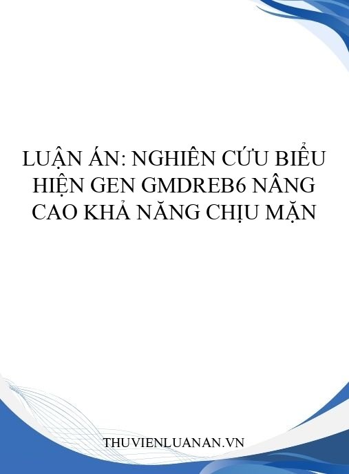 Luận án: Nghiên cứu biểu hiện gen GmDREB6 nâng cao khả năng chịu mặn