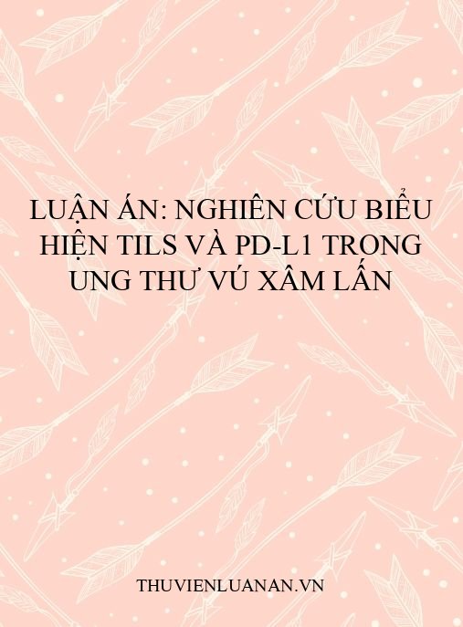 Luận án: Nghiên cứu biểu hiện TILs và PD-L1 trong ung thư vú xâm lấn