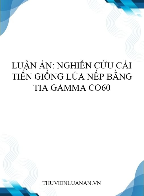 Luận án: Nghiên cứu cải tiến giống lúa nếp bằng tia gamma Co60