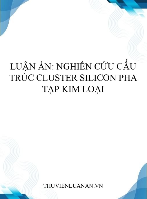 Luận án: Nghiên cứu cấu trúc cluster silicon pha tạp kim loại