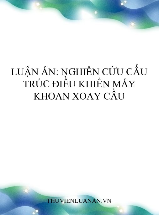 Luận án: Nghiên cứu cấu trúc điều khiển máy khoan xoay cầu