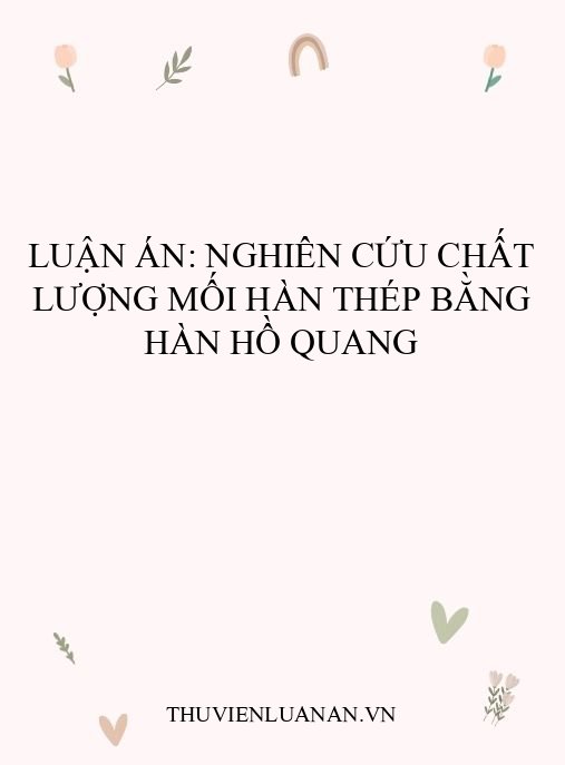Luận án: Nghiên cứu chất lượng mối hàn thép bằng hàn hồ quang
